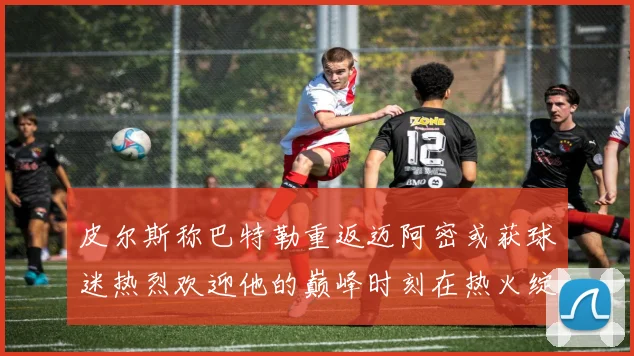 皮尔斯称巴特勒重返迈阿密或获球迷热烈欢迎他的巅峰时刻在热火绽放
