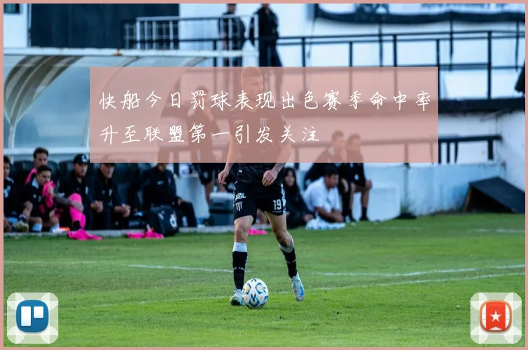 快船今日罚球表现出色赛季命中率升至联盟第一引发关注