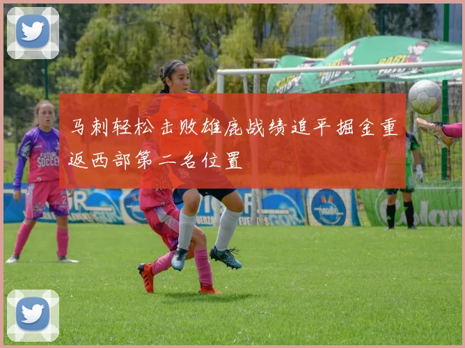马刺轻松击败雄鹿战绩追平掘金重返西部第二名位置