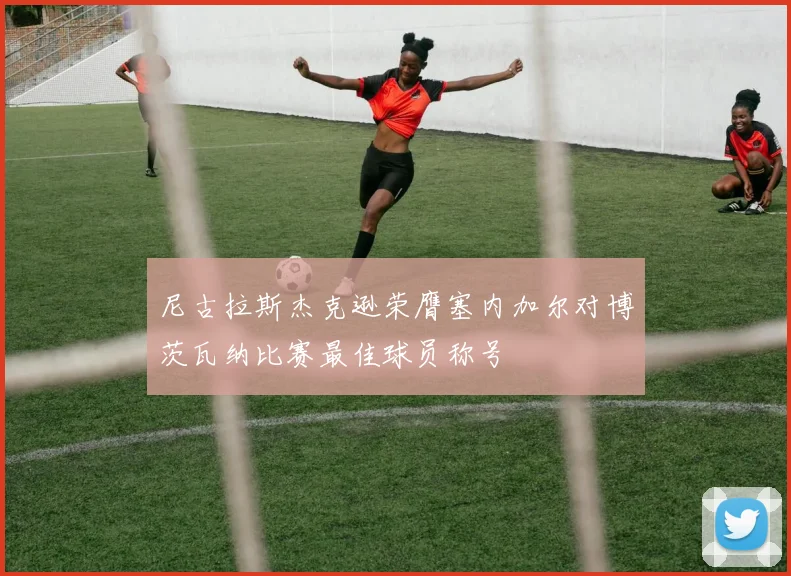 尼古拉斯杰克逊荣膺塞内加尔对博茨瓦纳比赛最佳球员称号